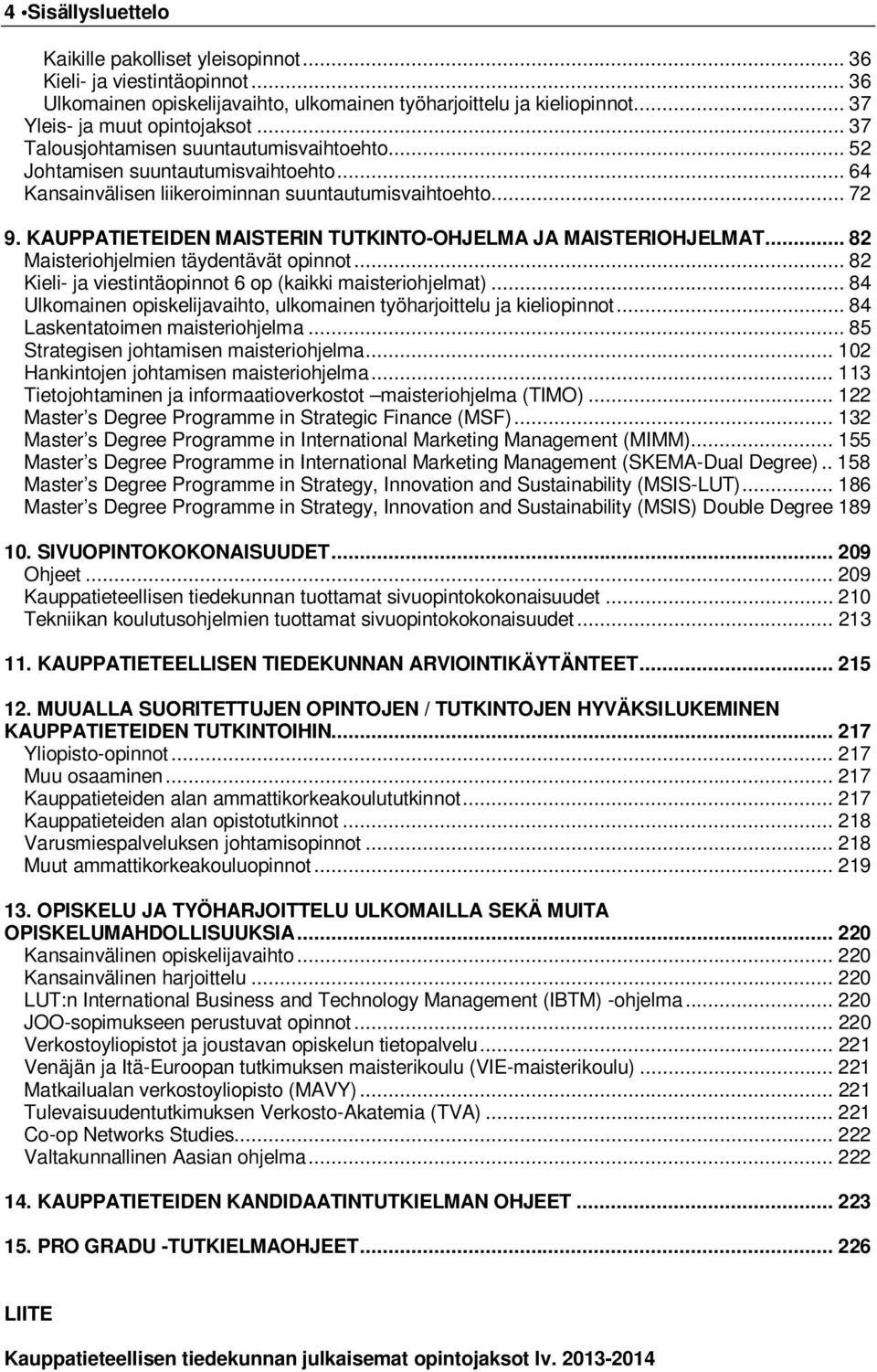 KAUPPATIETEIDEN MAISTERIN TUTKINTO-OHJELMA JA MAISTERIOHJELMAT... 82 Maisteriohjelmien täydentävät opinnot... 82 Kieli- ja viestintäopinnot 6 op (kaikki maisteriohjelmat).