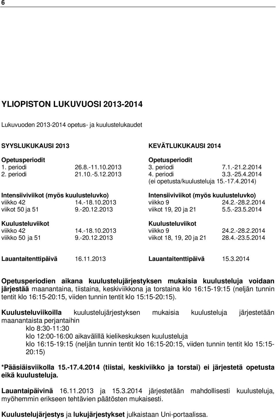 2.-28.2.2014 viikot 50 ja 51 9.-20.12.2013 viikot 19, 20 ja 21 5.5.-23.5.2014 Kuulusteluviikot Kuulusteluviikot viikko 42 14.-18.10.2013 viikko 9 24.2.-28.2.2014 viikko 50 ja 51 9.-20.12.2013 viikot 18, 19, 20 ja 21 28.