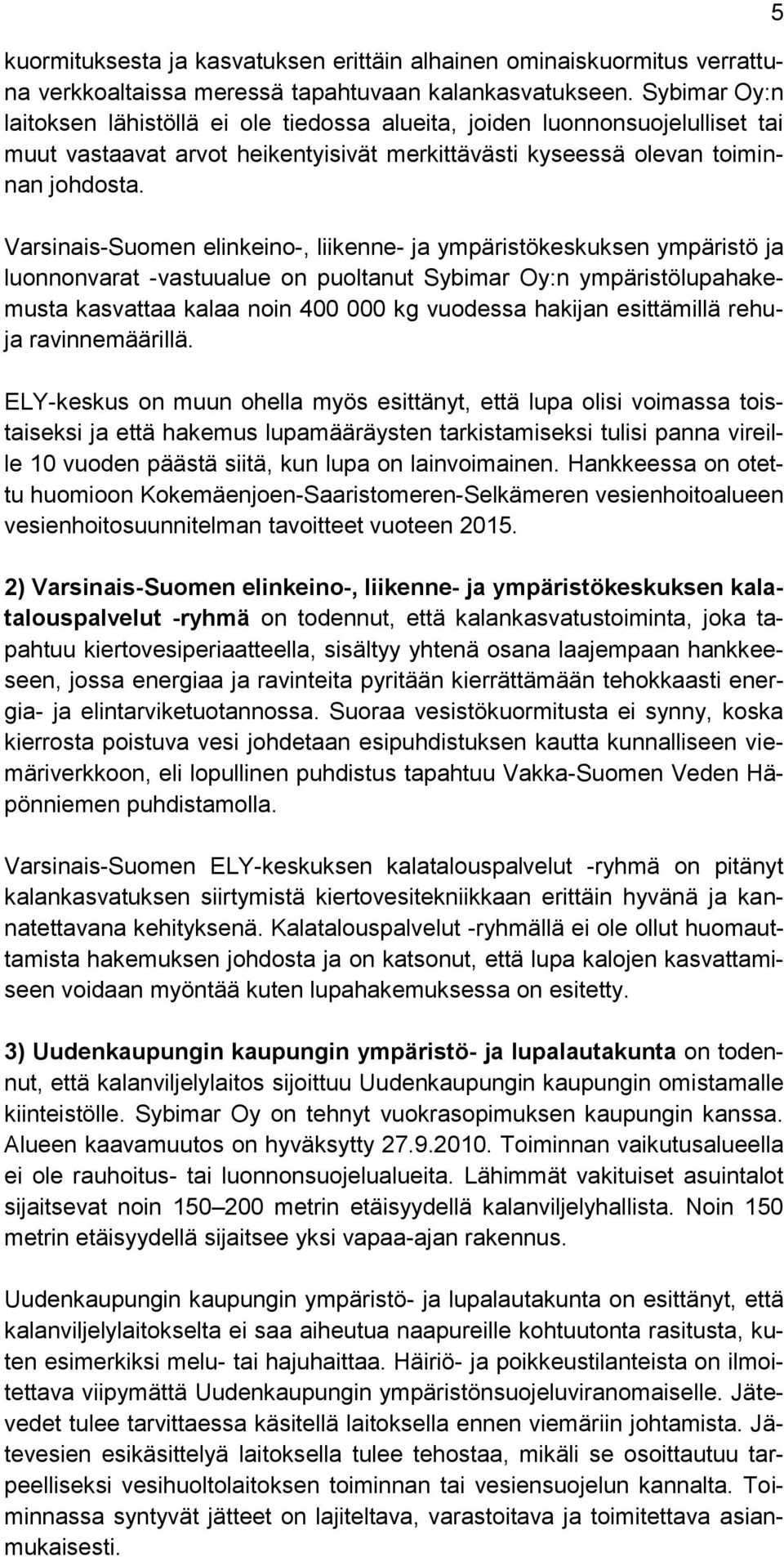 Varsinais-Suomen elinkeino-, liikenne- ja ympäristökeskuksen ympäristö ja luonnonvarat -vastuualue on puoltanut Sybimar Oy:n ympäristölupahakemusta kasvattaa kalaa noin 400 000 kg vuodessa hakijan