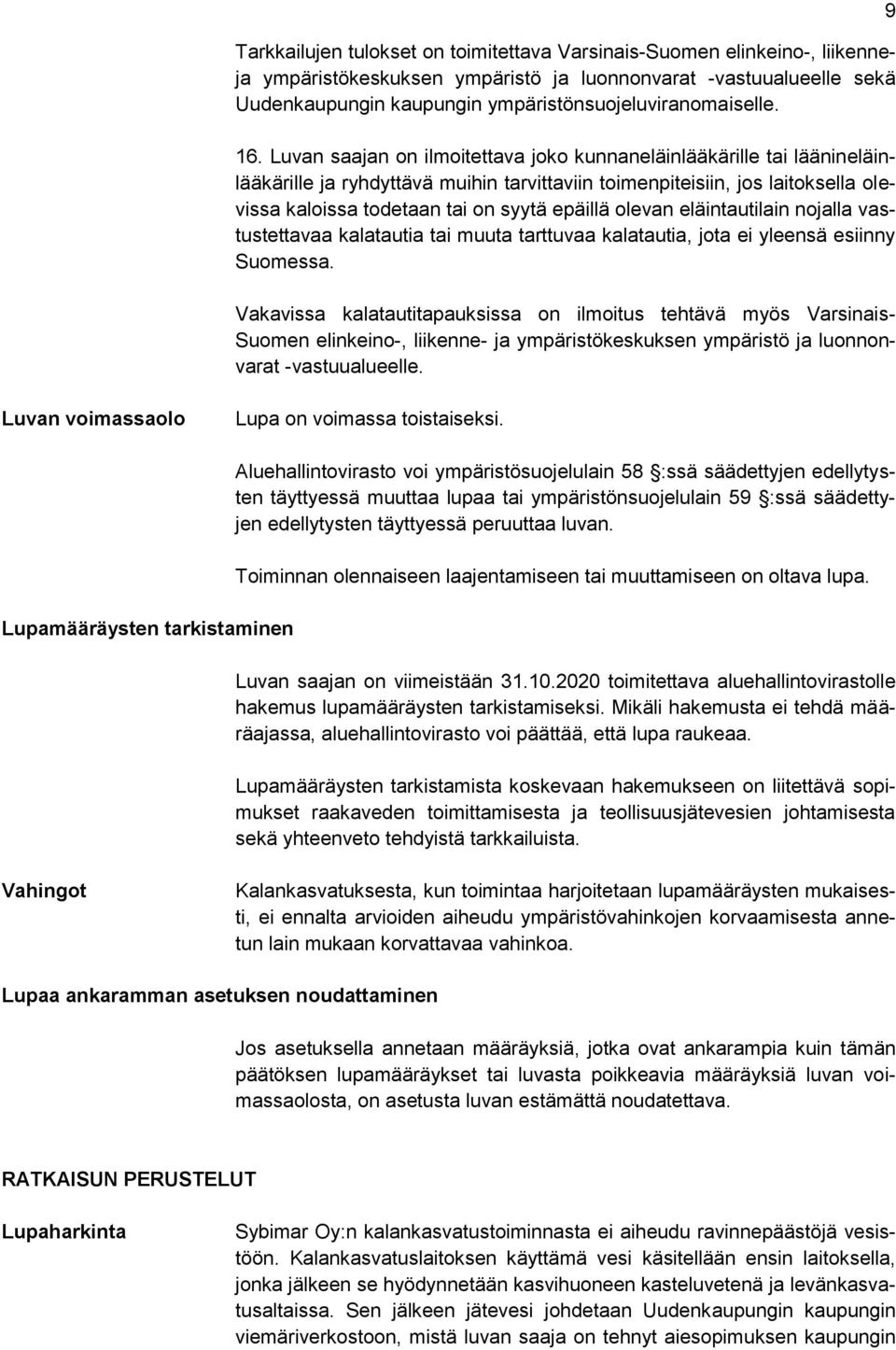 Luvan saajan on ilmoitettava joko kunnaneläinlääkärille tai läänineläinlääkärille ja ryhdyttävä muihin tarvittaviin toimenpiteisiin, jos laitoksella olevissa kaloissa todetaan tai on syytä epäillä