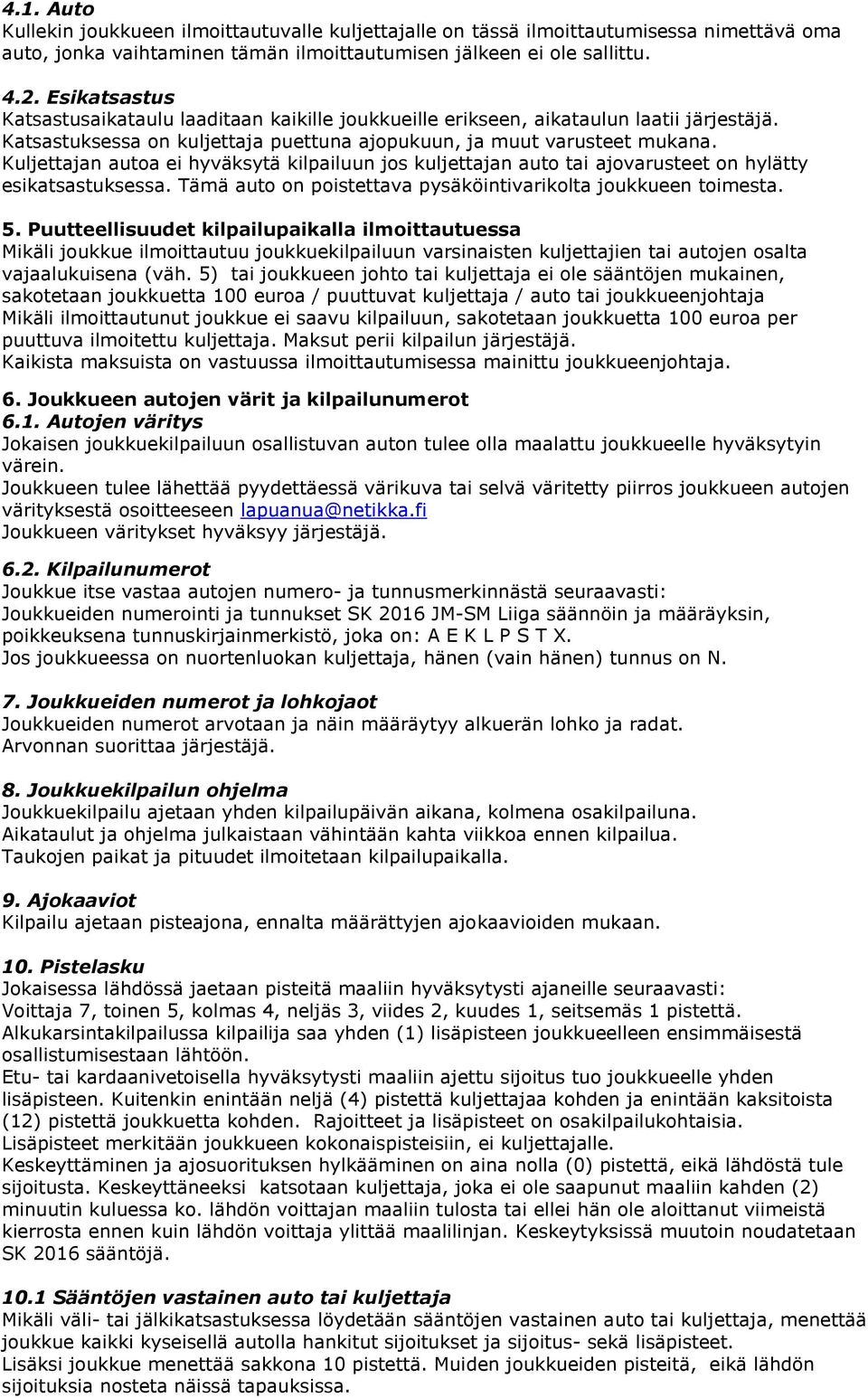 Kuljettajan autoa ei hyväksytä kilpailuun jos kuljettajan auto tai ajovarusteet on hylätty esikatsastuksessa. Tämä auto on poistettava pysäköintivarikolta joukkueen toimesta. 5.