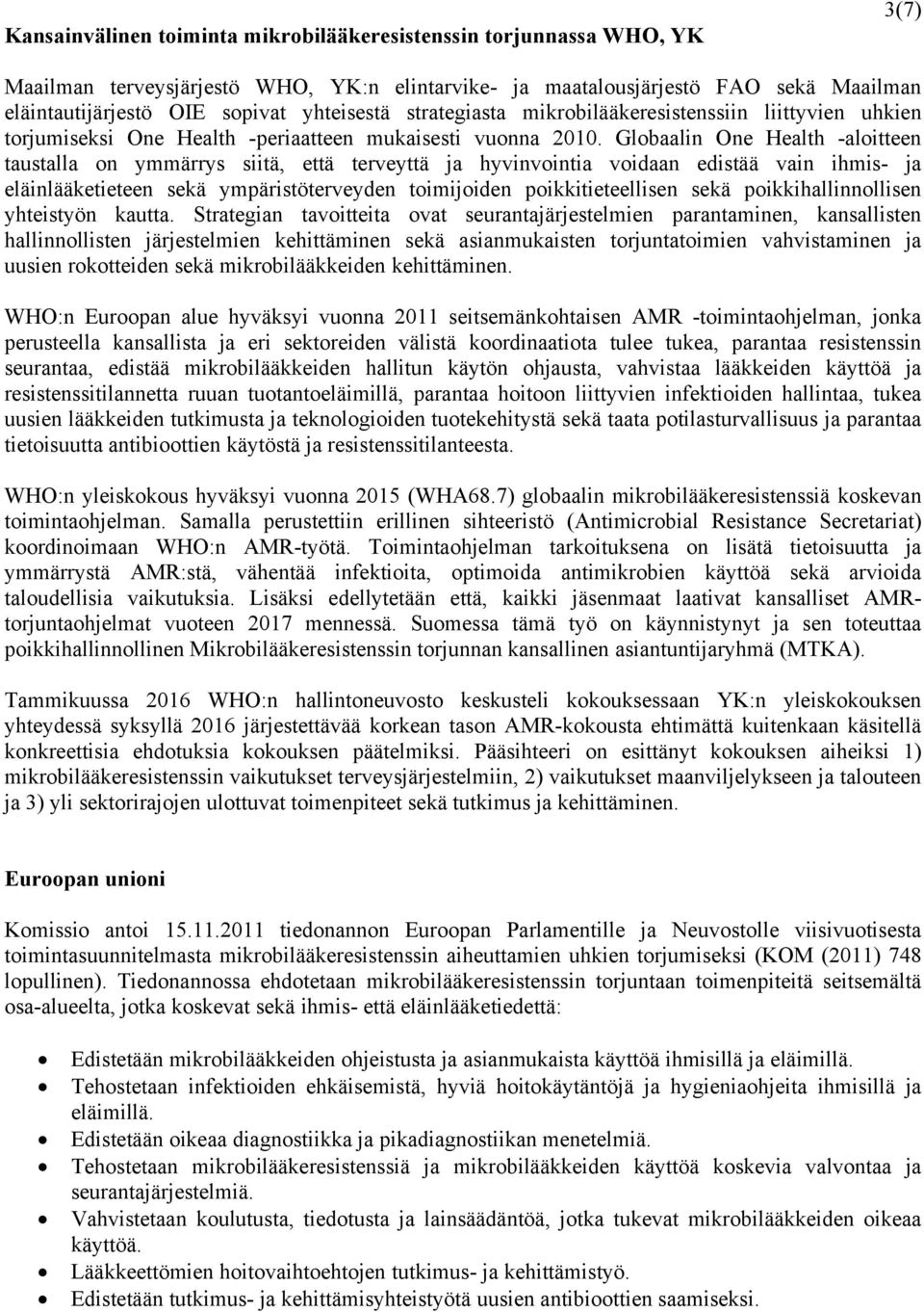 Globaalin One Health -aloitteen taustalla on ymmärrys siitä, että terveyttä ja hyvinvointia voidaan edistää vain ihmis- ja eläinlääketieteen sekä ympäristöterveyden toimijoiden poikkitieteellisen