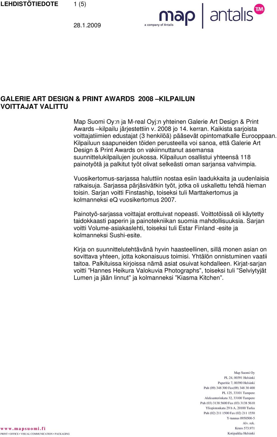 Kilpailuun saapuneiden töiden perusteella voi sanoa, että Galerie Art Design & Print Awards on vakiinnuttanut asemansa suunnittelukilpailujen joukossa.