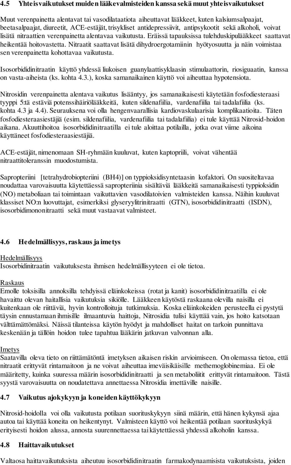 Eräissä tapauksissa tulehduskipulääkkeet saattavat heikentää hoitovastetta. Nitraatit saattavat lisätä dihydroergotamiinin hyötyosuutta ja näin voimistaa sen verenpainetta kohottavaa vaikutusta.