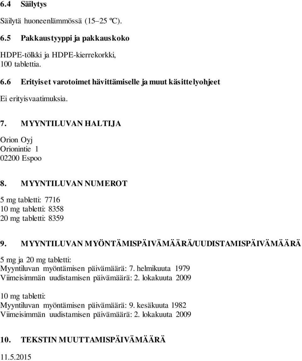 MYYNTILUVAN MYÖNTÄMISPÄIVÄMÄÄRÄ/UUDISTAMISPÄIVÄMÄÄRÄ 5 mg ja 20 mg tabletti: Myyntiluvan myöntämisen päivämäärä: 7. helmikuuta 1979 Viimeisimmän uudistamisen päivämäärä: 2.