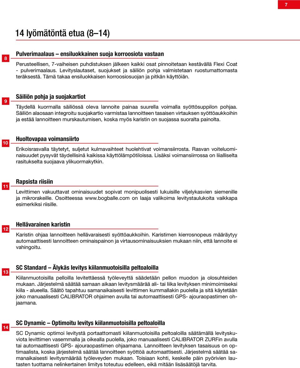 9 Säiliön pohja ja suojakartiot Täydellä kuormalla säiliössä oleva lannoite painaa suurella voimalla syöttösuppilon pohjaa.