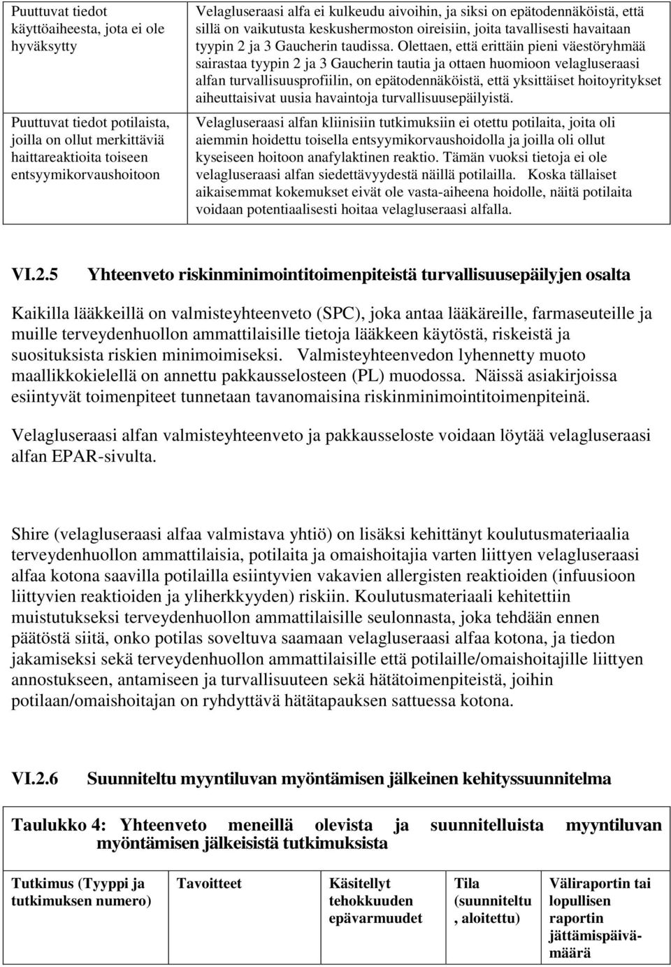 Olettaen, että erittäin pieni väestöryhmää sairastaa tyypin 2 ja 3 Gaucherin tautia ja ottaen huomioon velagluseraasi alfan turvallisuusprofiilin, on epätodennäköistä, että yksittäiset hoitoyritykset