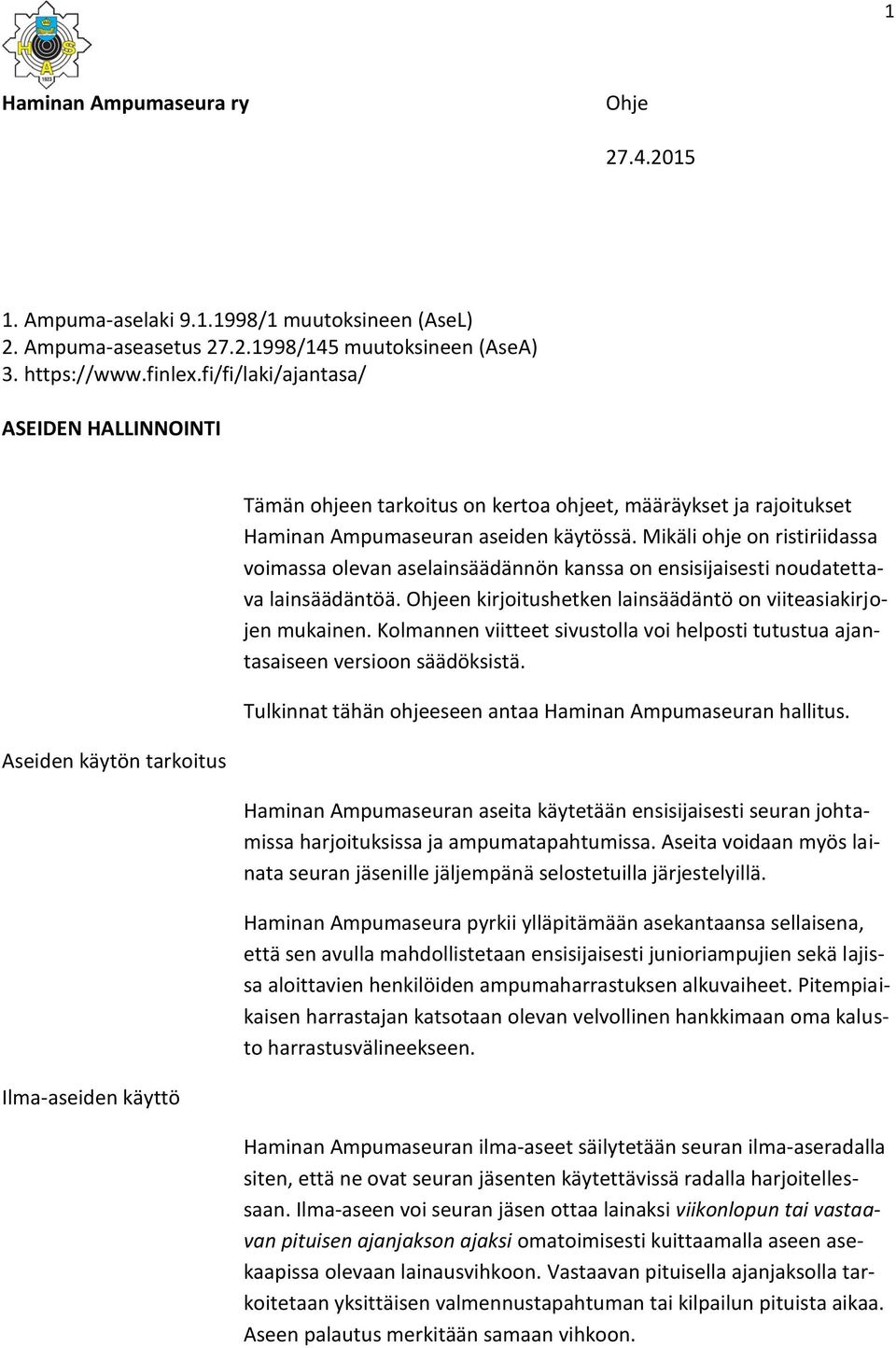 Mikäli ohje on ristiriidassa voimassa olevan aselainsäädännön kanssa on ensisijaisesti noudatettava lainsäädäntöä. Ohjeen kirjoitushetken lainsäädäntö on viiteasiakirjojen mukainen.