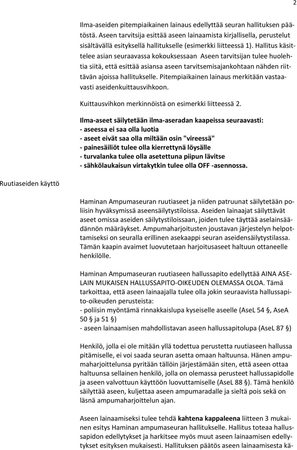 Hallitus käsittelee asian seuraavassa kokouksessaan Aseen tarvitsijan tulee huolehtia siitä, että esittää asiansa aseen tarvitsemisajankohtaan nähden riittävän ajoissa hallitukselle.