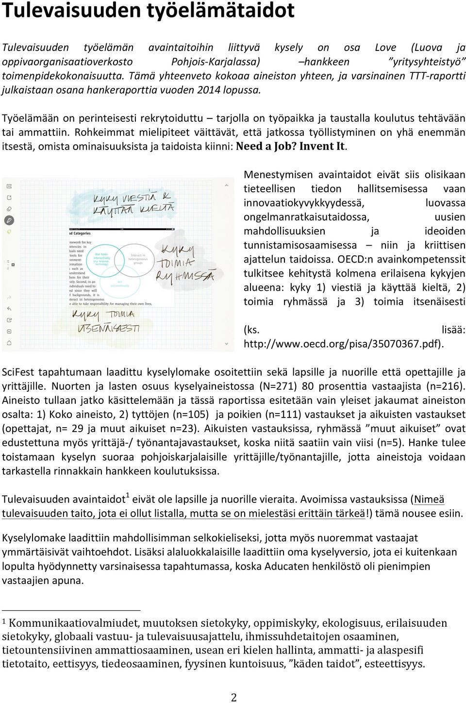 Työelämään on perinteisesti rekrytoiduttu tarjolla on työpaikka ja taustalla koulutus tehtävään tai ammattiin.