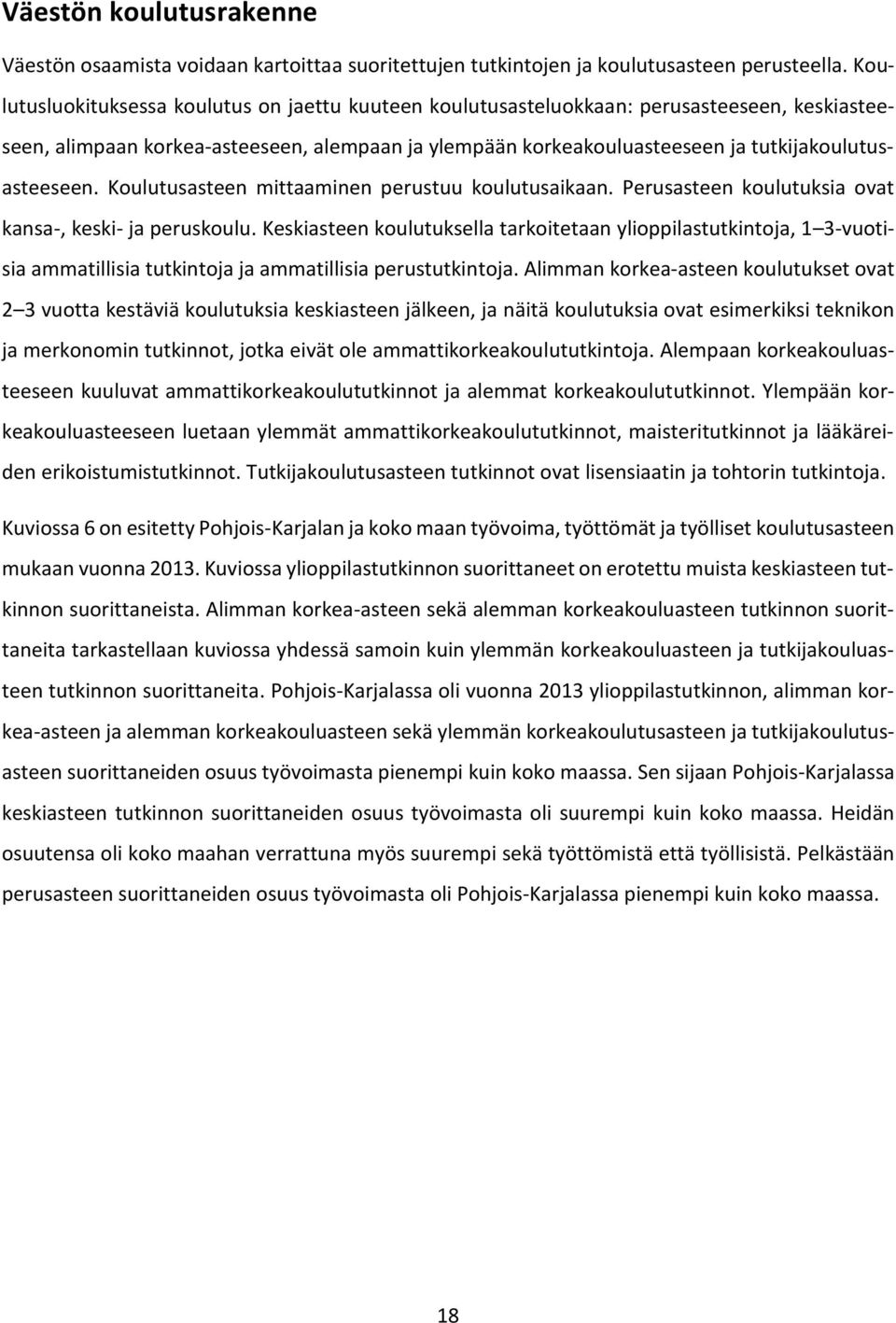 Koulutusasteen mittaaminen perustuu koulutusaikaan. Perusasteen koulutuksia ovat kansa-, keski- ja peruskoulu.