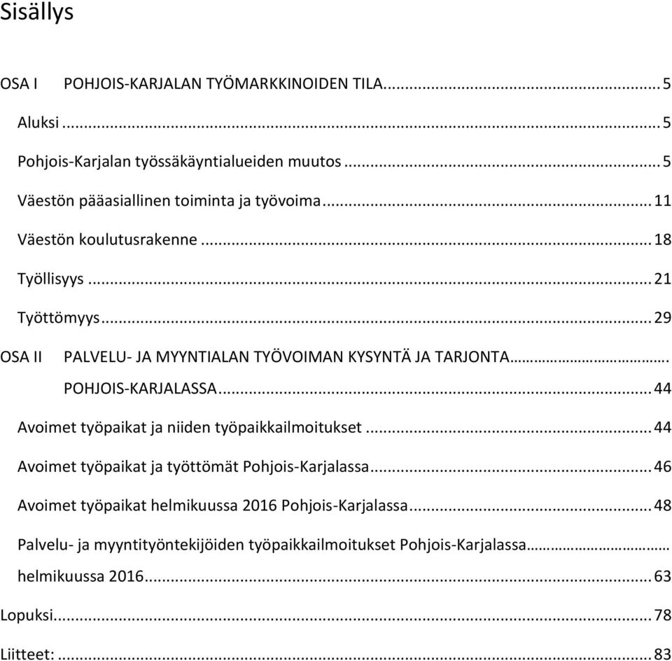 .. 29 OSA II PALVELU- JA MYYNTIALAN TYÖVOIMAN KYSYNTÄ JA TARJONTA. POHJOIS-KARJALASSA... 44 Avoimet työpaikat ja niiden työpaikkailmoitukset.