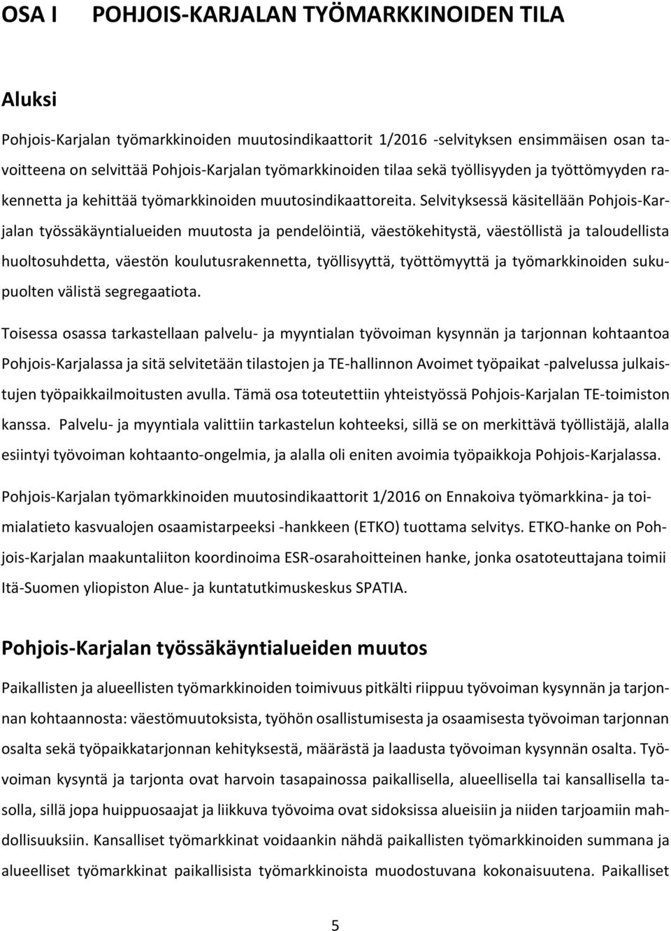 Selvityksessä käsitellään Pohjois-Karjalan työssäkäyntialueiden muutosta ja pendelöintiä, väestökehitystä, väestöllistä ja taloudellista huoltosuhdetta, väestön koulutusrakennetta, työllisyyttä,