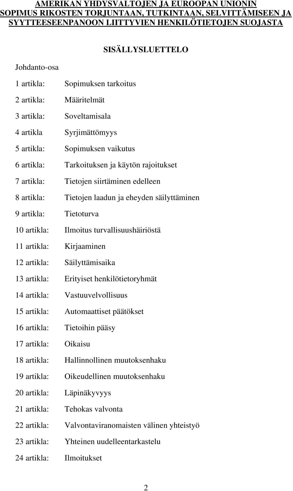 siirtäminen edelleen 8 artikla: Tietojen laadun ja eheyden säilyttäminen 9 artikla: Tietoturva 10 artikla: Ilmoitus turvallisuushäiriöstä 11 artikla: Kirjaaminen 12 artikla: Säilyttämisaika 13