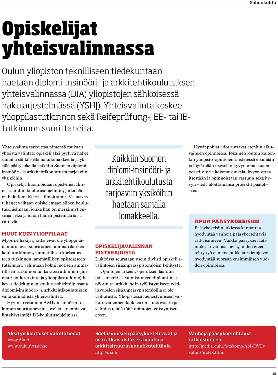 Yhteisvalinta tarkoittaa nimensä mukaan yhteistä valintaa: opiskelijaksi pyrkivä hakee samalla sähköisellä hakulomakkeella ja yksillä pääsykokeilla kaikkiin Suomen diplomiinsinööri- ja