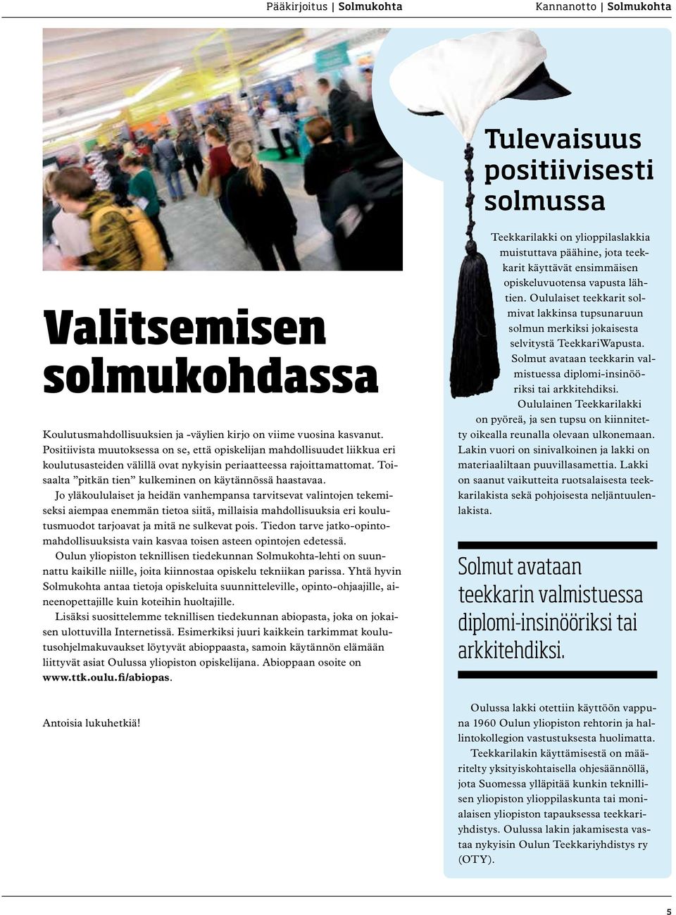 Toisaalta pitkän tien kulkeminen on käytännössä haastavaa.