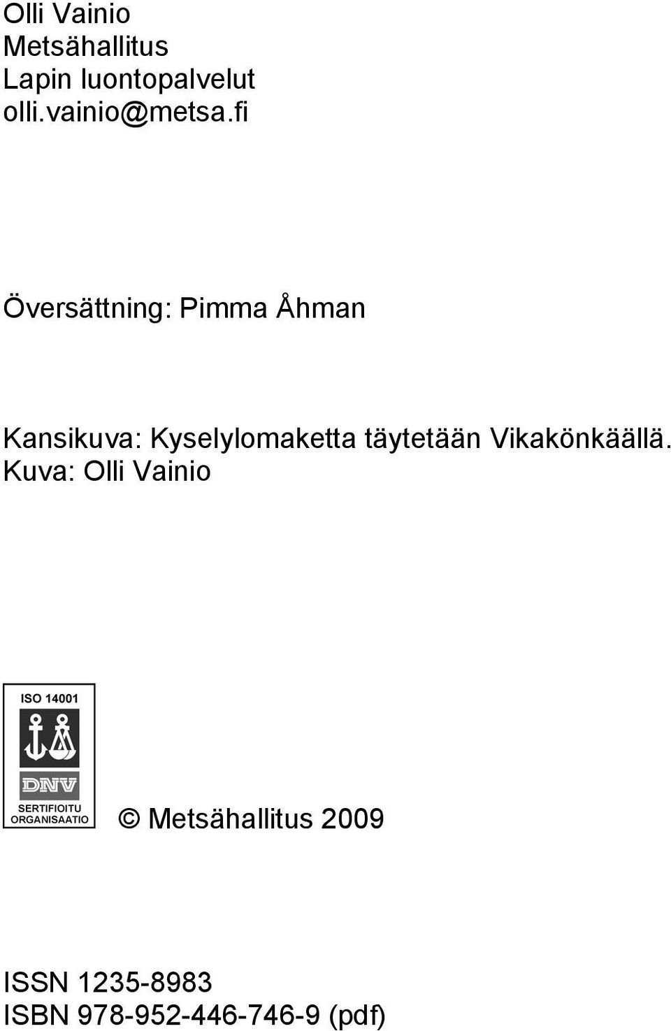 fi Översättning: Pimma Åhman Kansikuva: Kyselylomaketta