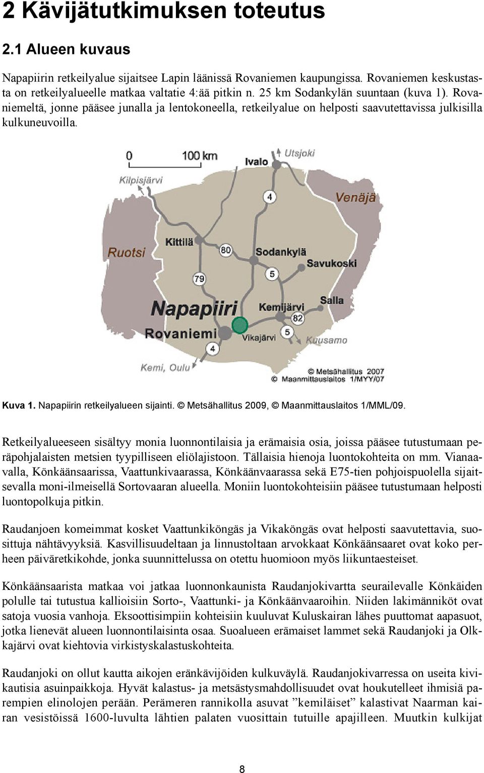 Metsähallitus 2009, Maanmittauslaitos 1/MML/09. Retkeilyalueeseen sisältyy monia luonnontilaisia ja erämaisia osia, joissa pääsee tutustumaan peräpohjalaisten metsien tyypilliseen eliölajistoon.