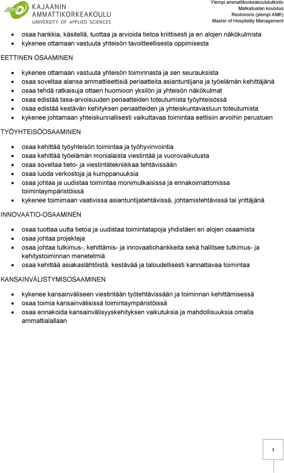 näkökulmat osaa edistää tasa-arvoisuuden periaatteiden toteutumista työyhteisössä osaa edistää kestävän kehityksen periaatteiden ja yhteiskuntavastuun toteutumista kykenee johtamaan