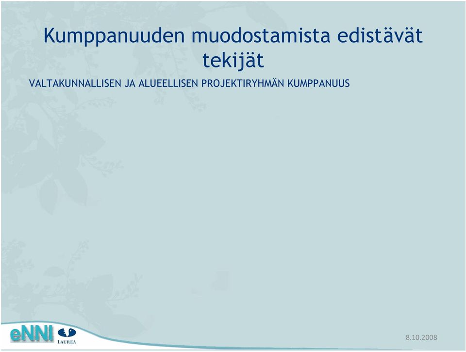 ORGANISAATIOIDEN KUMPPANUUS (alueen projektiryhmä; organisaatioiden ja ammattikorkeakoulun edustajat) molemminpuolinen tunteminen, luottamus kummankin organisaation osaamiseen, usko molempien