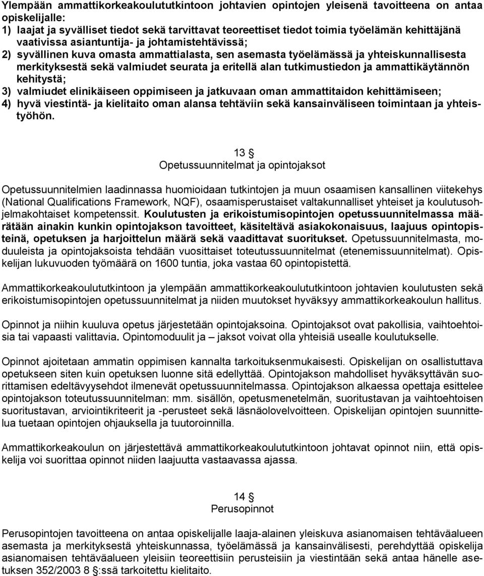 tutkimustiedon ja ammattikäytännön kehitystä; 3) valmiudet elinikäiseen oppimiseen ja jatkuvaan oman ammattitaidon kehittämiseen; 4) hyvä viestintä- ja kielitaito oman alansa tehtäviin sekä