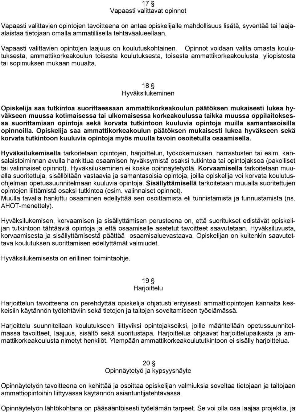 Opinnot voidaan valita omasta koulutuksesta, ammattikorkeakoulun toisesta koulutuksesta, toisesta ammattikorkeakoulusta, yliopistosta tai sopimuksen mukaan muualta.