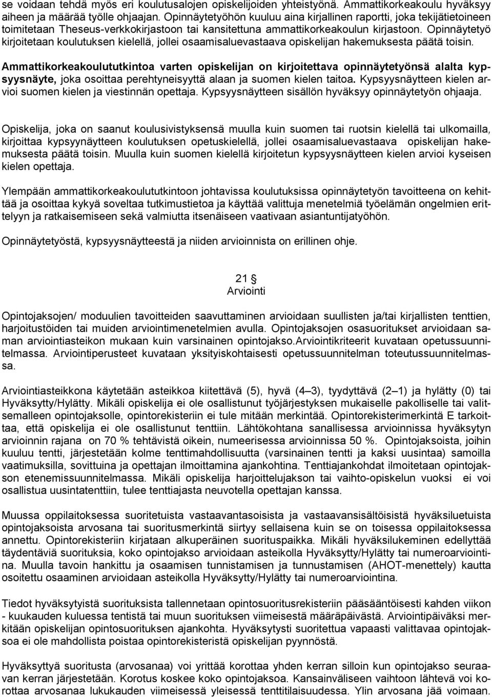 Opinnäytetyö kirjoitetaan koulutuksen kielellä, jollei osaamisaluevastaava opiskelijan hakemuksesta päätä toisin.