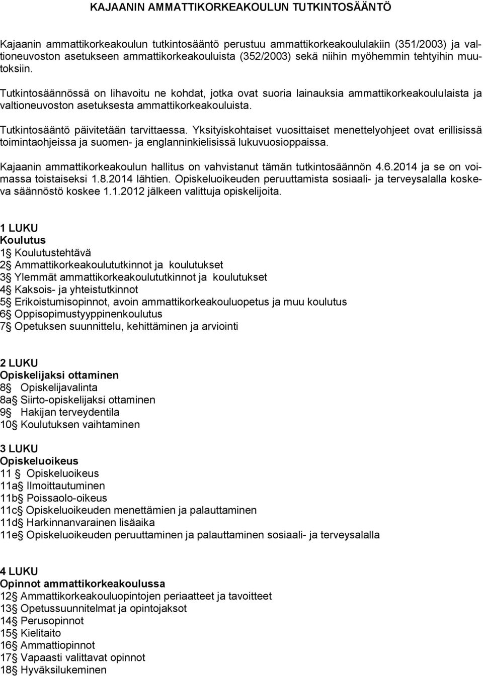 Tutkintosääntö päivitetään tarvittaessa. Yksityiskohtaiset vuosittaiset menettelyohjeet ovat erillisissä toimintaohjeissa ja suomen- ja englanninkielisissä lukuvuosioppaissa.