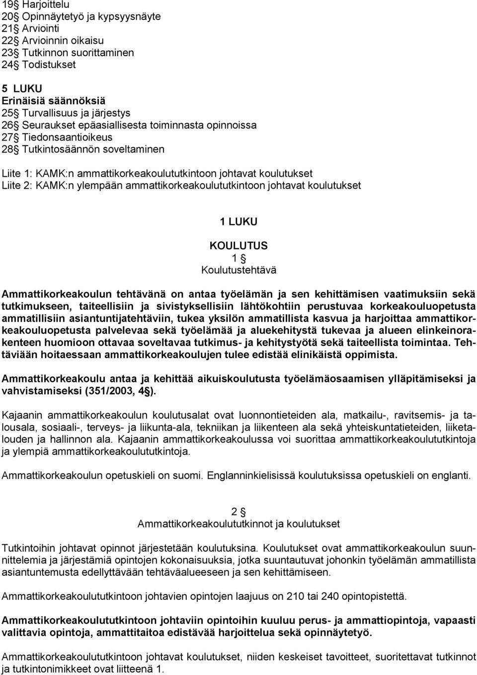 ammattikorkeakoulututkintoon johtavat koulutukset 1 LUKU KOULUTUS 1 Koulutustehtävä Ammattikorkeakoulun tehtävänä on antaa työelämän ja sen kehittämisen vaatimuksiin sekä tutkimukseen, taiteellisiin