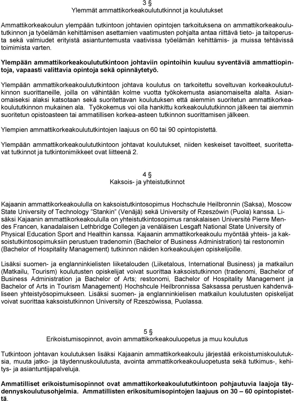 Ylempään ammattikorkeakoulututkintoon johtaviin opintoihin kuuluu syventäviä ammattiopintoja, vapaasti valittavia opintoja sekä opinnäytetyö.