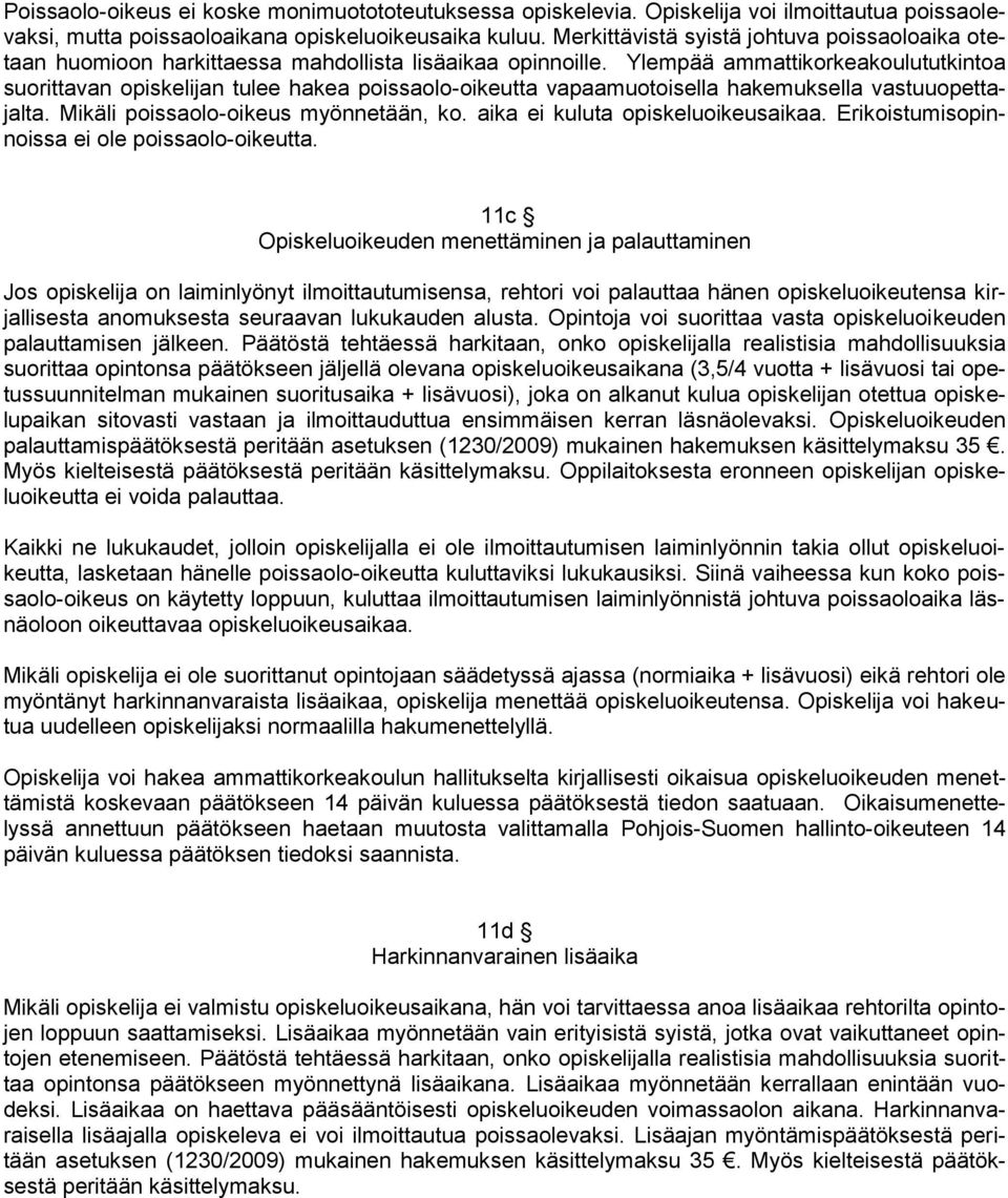 Ylempää ammattikorkeakoulututkintoa suorittavan opiskelijan tulee hakea poissaolo-oikeutta vapaamuotoisella hakemuksella vastuuopettajalta. Mikäli poissaolo-oikeus myönnetään, ko.