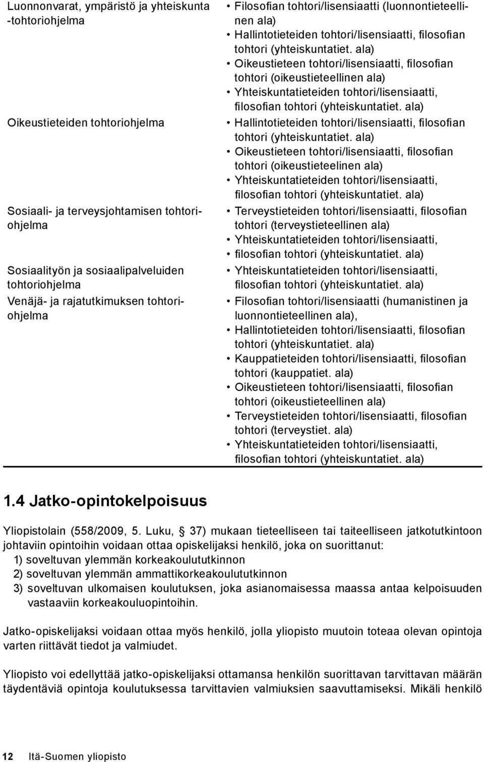 ala) Oikeustieteen tohtori/lisensiaatti, filosofian tohtori (oikeustieteellinen ala) Yhteiskuntatieteiden tohtori/lisensiaatti, filosofian tohtori (yhteiskuntatiet.