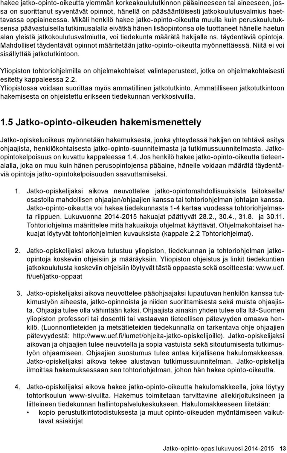 voi tiedekunta määrätä hakijalle ns. täydentäviä opintoja. Mahdolliset täydentävät opinnot määritetään jatko-opinto-oikeutta myönnettäessä. Niitä ei voi sisällyttää jatkotutkintoon.