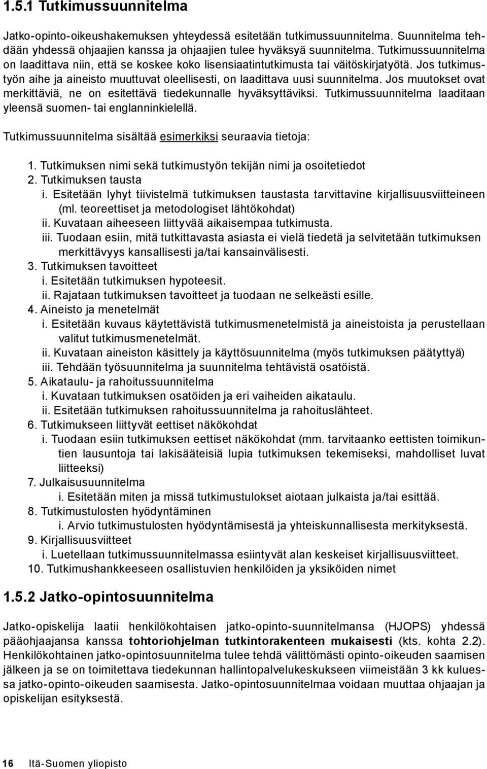 Jos muutokset ovat merkittäviä, ne on esitettävä tiedekunnalle hyväksyttäviksi. Tutkimussuunnitelma laaditaan yleensä suomen- tai englanninkielellä.