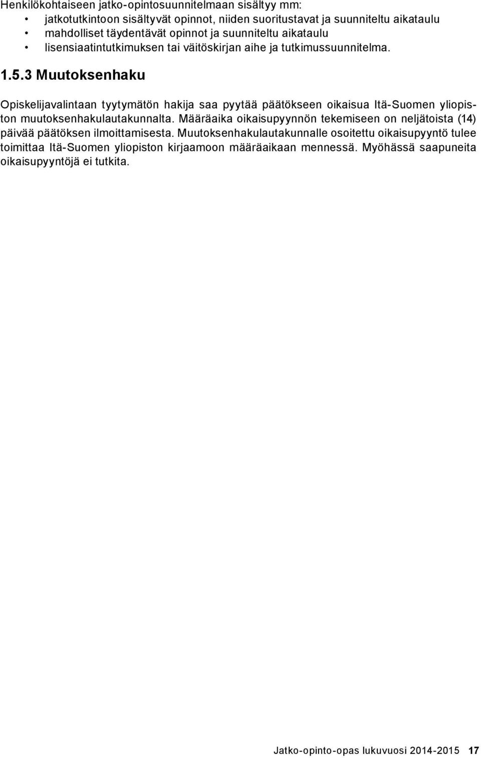 3 Muutoksenhaku Opiskelijavalintaan tyytymätön hakija saa pyytää päätökseen oikaisua Itä-Suomen yliopiston muutoksenhakulautakunnalta.