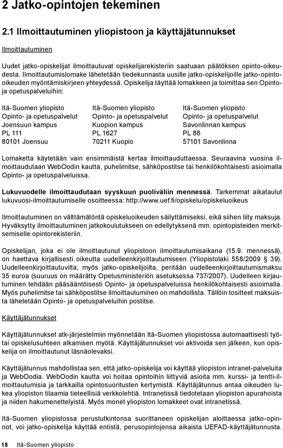 Opiskelija täyttää lomakkeen ja toimittaa sen Opintoja opetuspalveluihin: Itä-Suomen yliopisto Itä-Suomen yliopisto Itä-Suomen yliopisto Opinto- ja opetuspalvelut Opinto- ja opetuspalvelut Opinto- ja