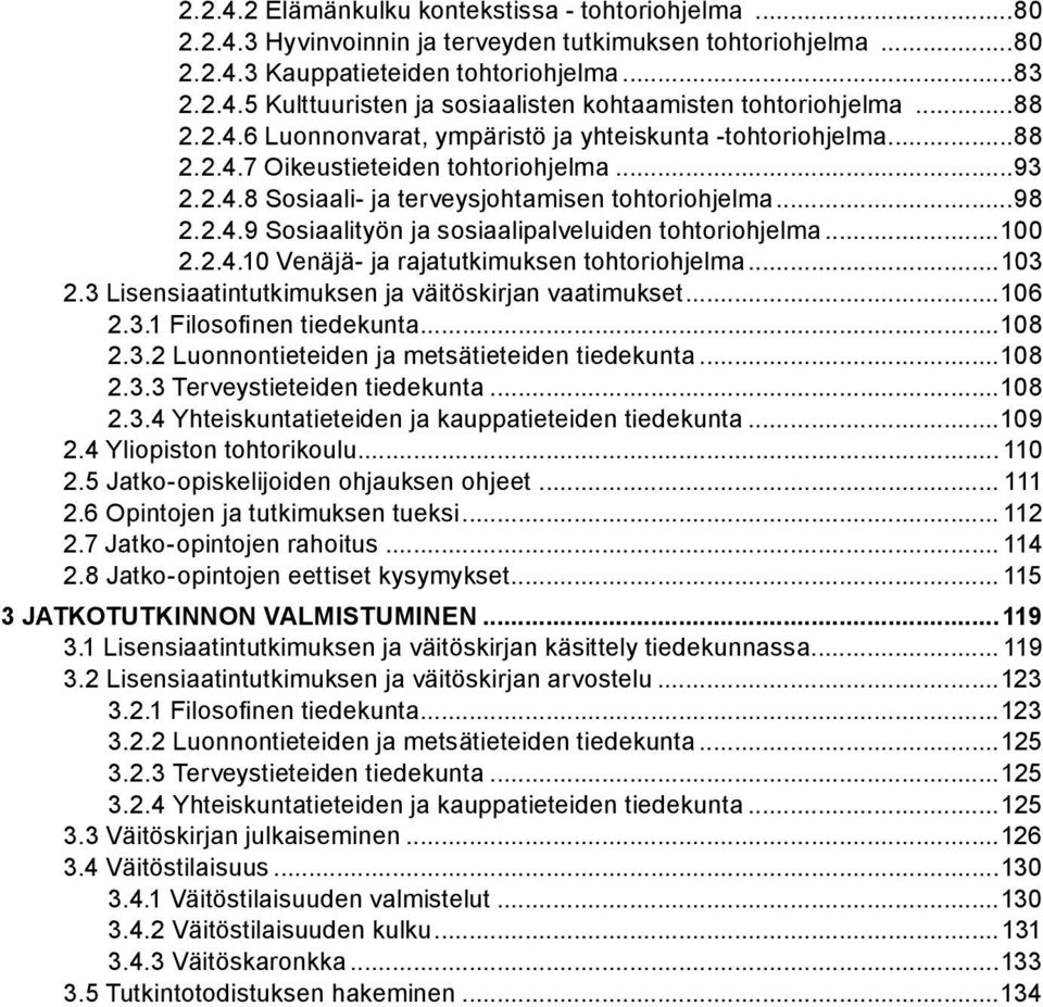 ..100 2.2.4.10 Venäjä- ja rajatutkimuksen tohtoriohjelma...103 2.3 Lisensiaatintutkimuksen ja väitöskirjan vaatimukset...106 2.3.1 Filosofinen tiedekunta...108 2.3.2 Luonnontieteiden ja metsätieteiden tiedekunta.