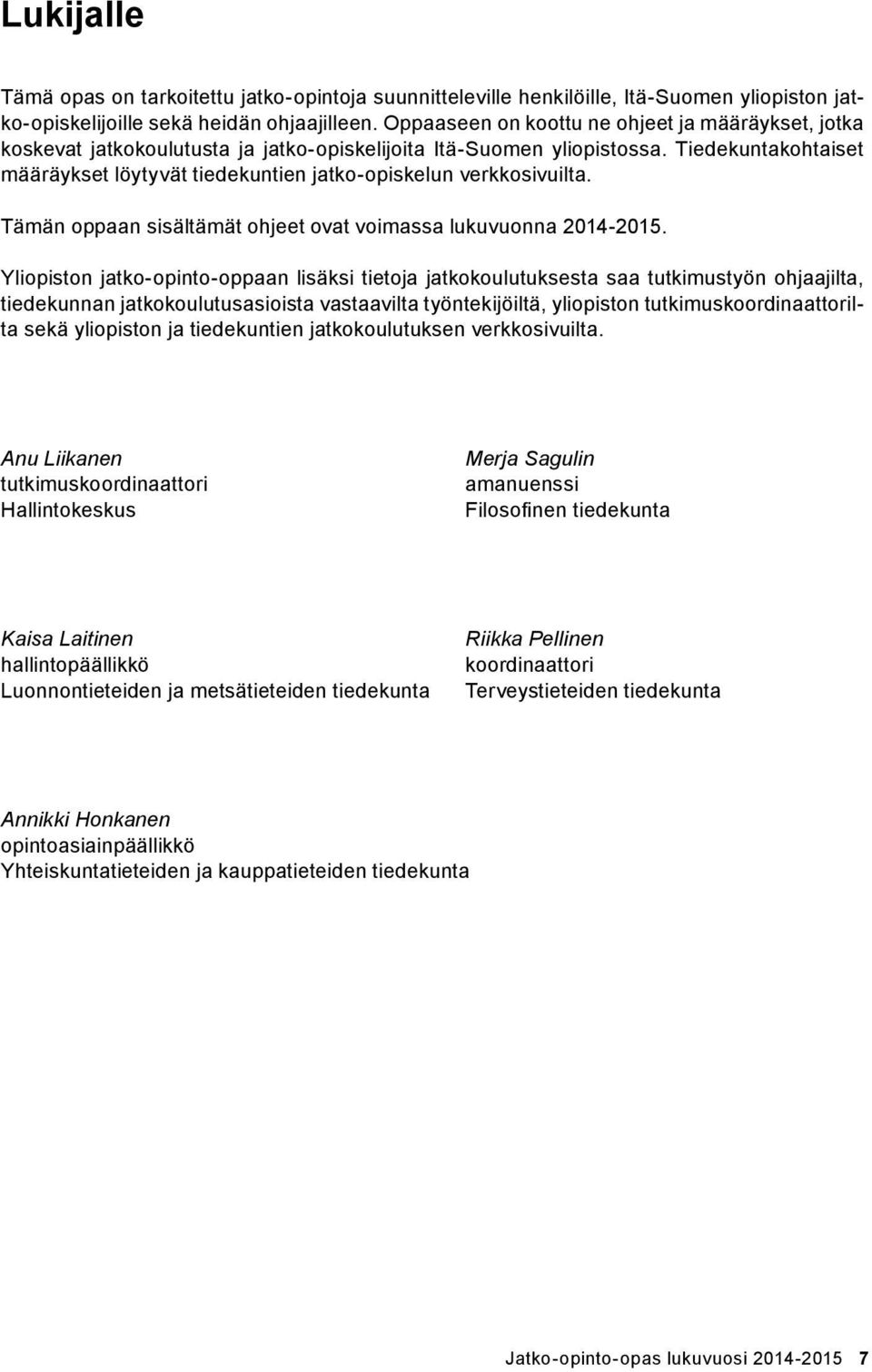 Tiedekuntakohtaiset määräykset löytyvät tiedekuntien jatko-opiskelun verkkosivuilta. Tämän oppaan sisältämät ohjeet ovat voimassa lukuvuonna 2014-2015.