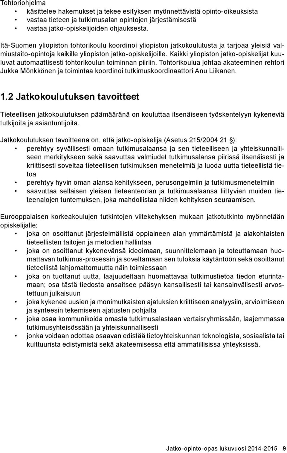 Kaikki yliopiston jatko-opiskelijat kuuluvat automaattisesti tohtorikoulun toiminnan piiriin.