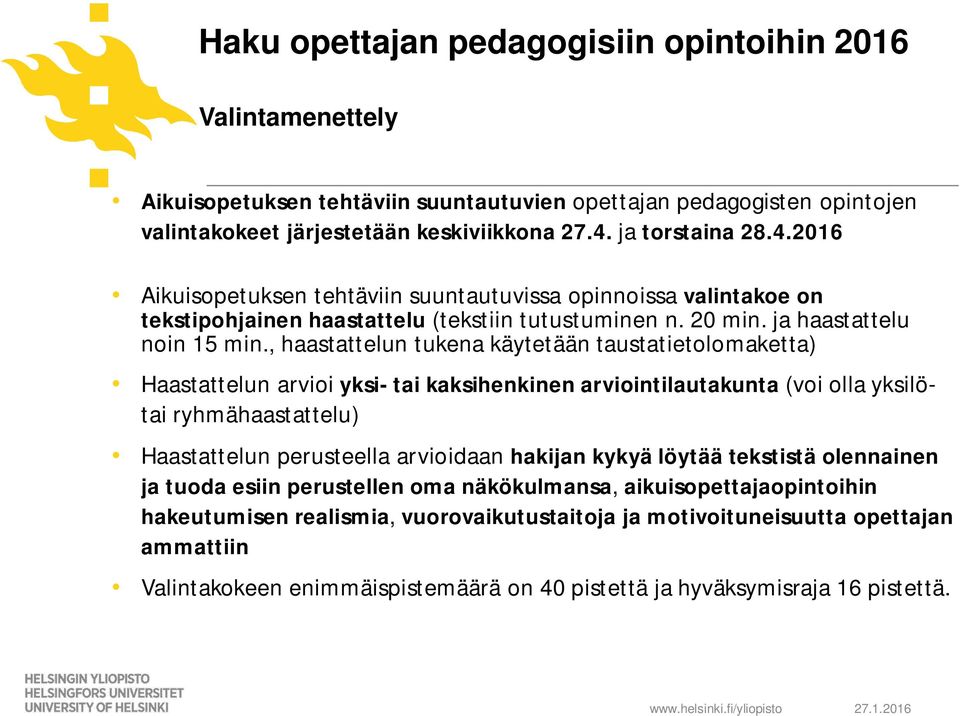 , haastattelun tukena käytetään taustatietolomaketta) Haastattelun arvioi yksi- tai kaksihenkinen arviointilautakunta (voi olla yksilötai ryhmähaastattelu) Haastattelun perusteella arvioidaan hakijan