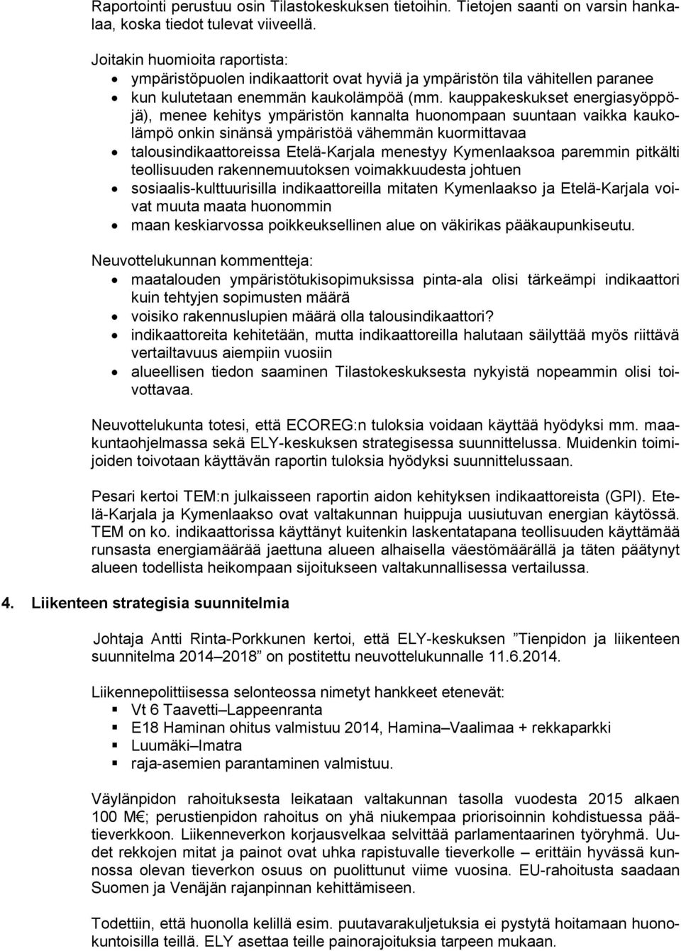 kauppakeskukset energiasyöppöjä), menee kehitys ympäristön kannalta huonompaan suuntaan vaikka kaukolämpö onkin sinänsä ympäristöä vähemmän kuormittavaa talousindikaattoreissa Etelä-Karjala menestyy