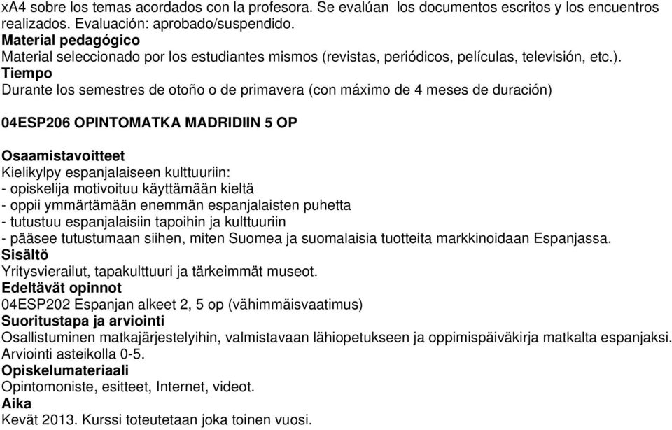 Tiempo Durante los semestres de otoño o de primavera (con máximo de 4 meses de duración) 04ESP206 OPINTOMATKA MADRIDIIN 5 OP Kielikylpy espanjalaiseen kulttuuriin: - opiskelija motivoituu käyttämään