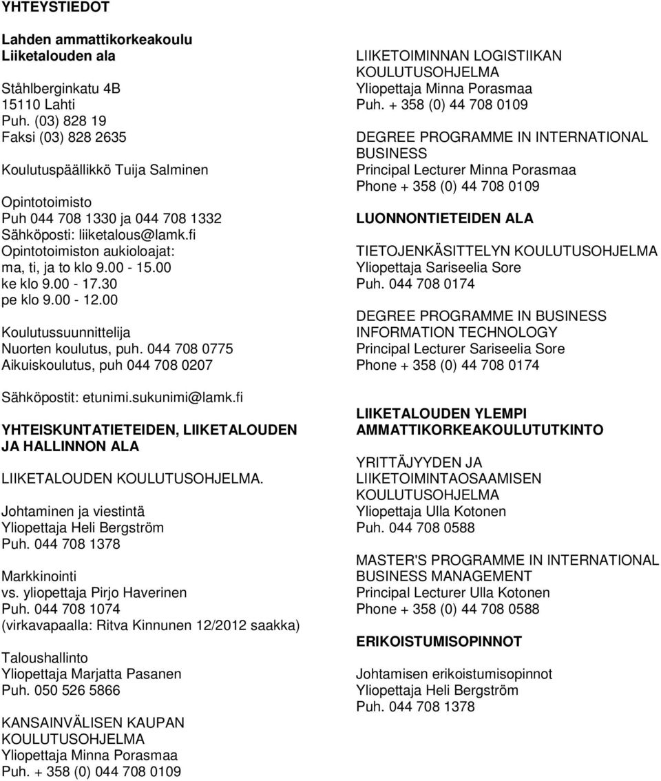 00 ke klo 9.00-17.30 pe klo 9.00-12.00 Koulutussuunnittelija Nuorten koulutus, puh. 044 708 0775 Aikuiskoulutus, puh 044 708 0207 Sähköpostit: etunimi.sukunimi@lamk.