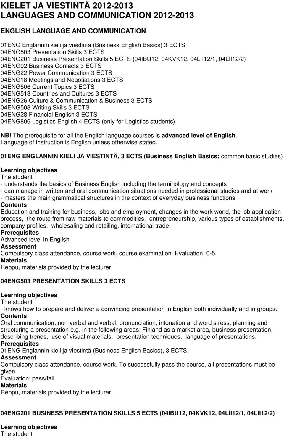 ECTS 04ENG506 Current Topics 3 ECTS 04ENG513 Countries and Cultures 3 ECTS 04ENG26 Culture & Communication & Business 3 ECTS 04ENG508 Writing Skills 3 ECTS 04ENG28 Financial English 3 ECTS 04ENG806