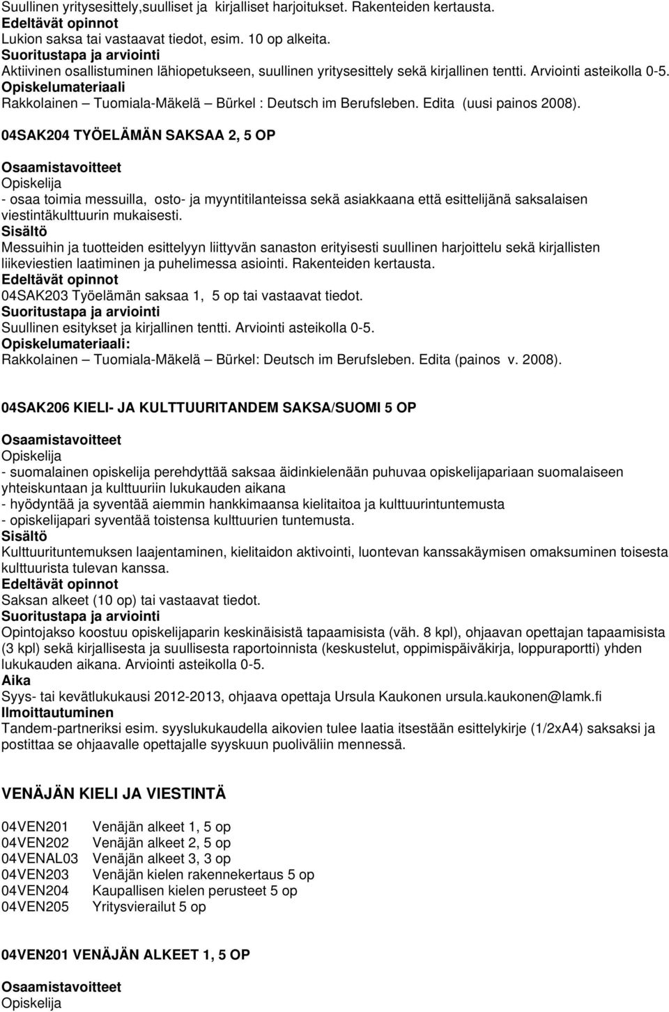 Edita (uusi painos 2008). 04SAK204 TYÖELÄMÄN SAKSAA 2, 5 OP - osaa toimia messuilla, osto- ja myyntitilanteissa sekä asiakkaana että esittelijänä saksalaisen viestintäkulttuurin mukaisesti.