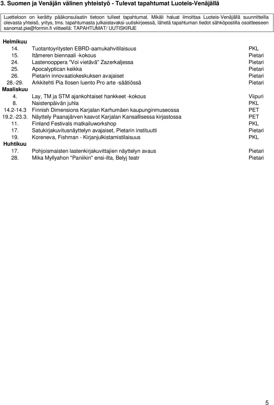 pie@formin.fi viitteellä: TAPAHTUMAT/ UUTISKIRJE Helmikuu 14. Tuotantoyritysten EBRD-aamukahvitilaisuus PKL 15. Itämeren biennaali -kokous Pietari 24.