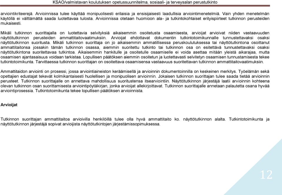 Mikäli tutkinnon suorittajalla on luotettavia selvityksiä aikaisemmin osoitetusta osaamisesta, arvioijat arvioivat niiden vastaavuuden näyttötutkinnon perusteiden ammattitaitovaatimuksiin.