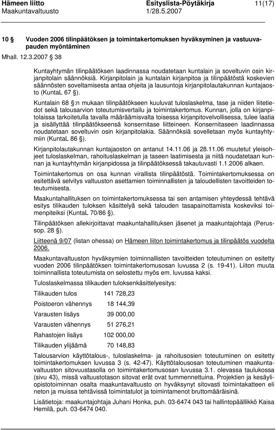 Kirjanpitolain ja kuntalain kirjanpitoa ja tilinpäätöstä koskevien säännösten soveltamisesta antaa ohjeita ja lausuntoja kirjanpitolautakunnan kuntajaosto (KuntaL 67 ).