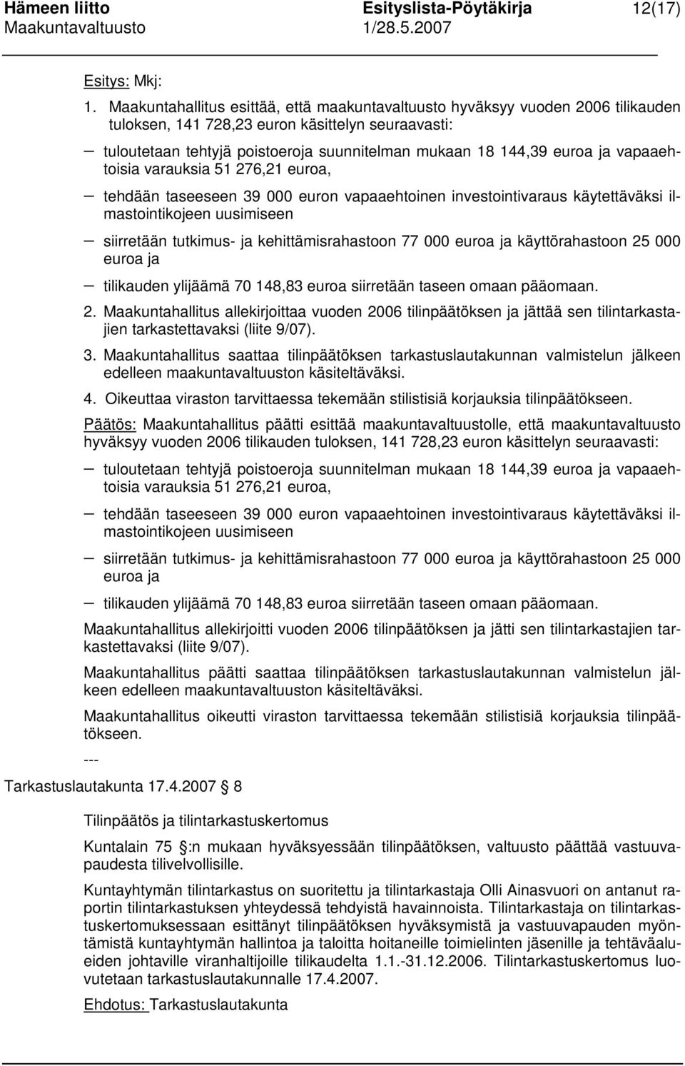 ja vapaaehtoisia varauksia 51 276,21 euroa, tehdään taseeseen 39 000 euron vapaaehtoinen investointivaraus käytettäväksi ilmastointikojeen uusimiseen siirretään tutkimus- ja kehittämisrahastoon 77