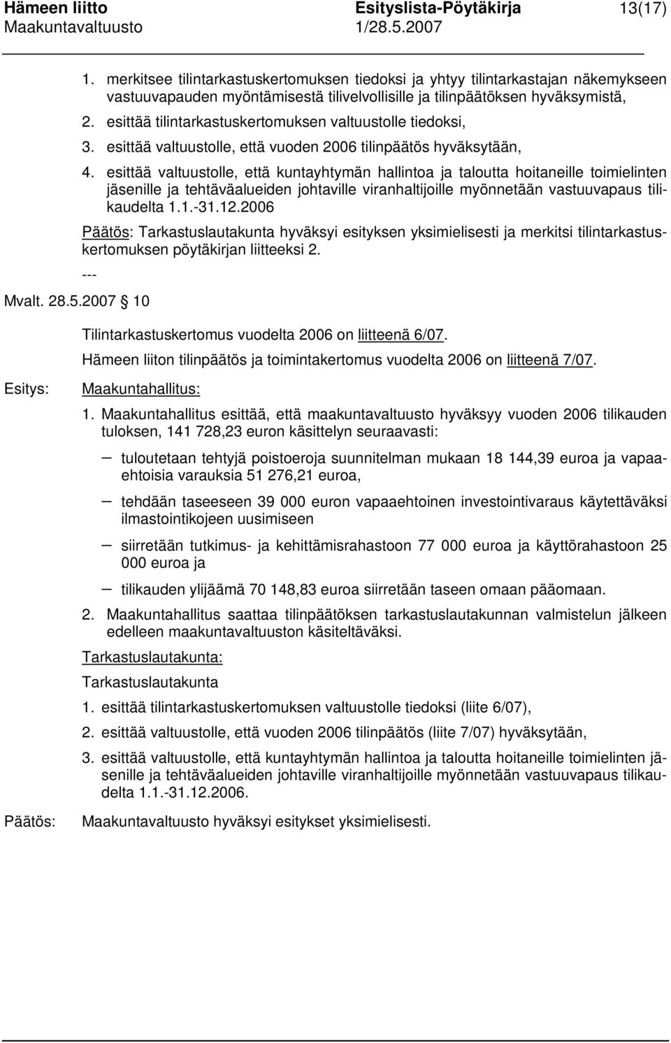 esittää valtuustolle, että kuntayhtymän hallintoa ja taloutta hoitaneille toimielinten jäsenille ja tehtäväalueiden johtaville viranhaltijoille myönnetään vastuuvapaus tilikaudelta 1.1.-31.12.